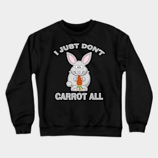 I Just Don't Carrot All Funny Easter Bunny Humor Crewneck Sweatshirt